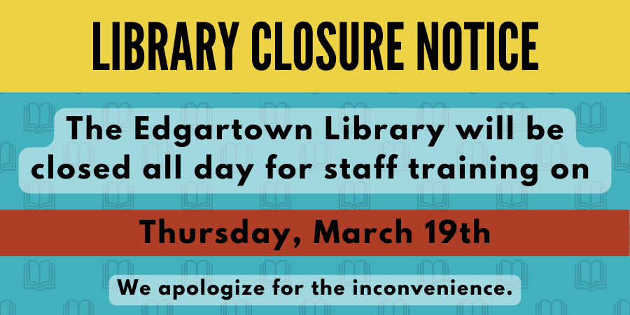 The Edgartown Library will be closed all day for staff training on Thursday, March 19th. We apologize for the inconvenience.