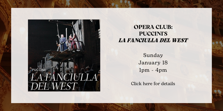 Opera Club: Puccini's "La Fanciulla del West" Sunday, January 18 1:00—4:00 PM. Click here for details.