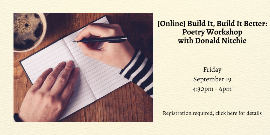[Online] Build It, Build It Better: Poetry Workshop with Donald Nitchie Friday, September 19 4:30—6:00 PM. Registration required, click here for details.