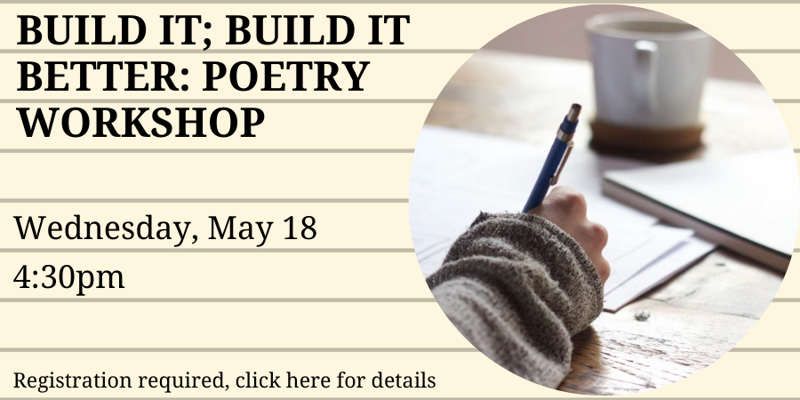 [ONLINE] Build it; Build it Better: Poetry Workshops WEDNESDAY, MAY 18 at 4:30pm. Click here for details and registration.