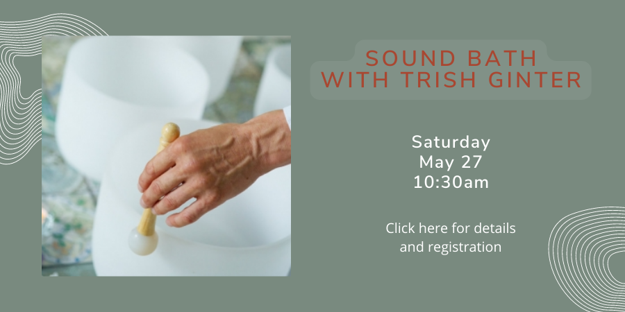 [IN PERSON] Sound Bath with Trish Ginter SATURDAY, MAY 27 at 10:30am. Click here for details and registration.