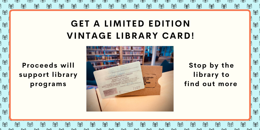 Get A limited edition Vintage library card! Proceeds will support library programs. Stop by the library to find out more.